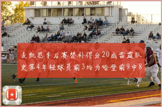 麦凯恩季后赛替补得分20成雷霆队史第4年轻球员前3均为哈登前9中8席次占据