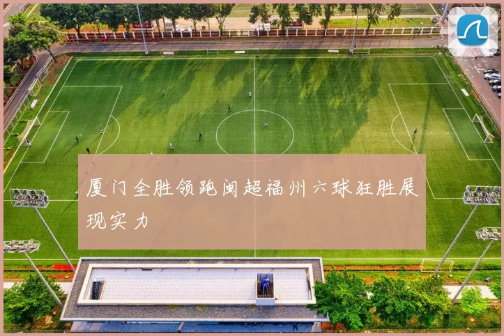厦门全胜领跑闽超福州六球狂胜展现实力